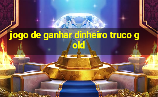 jogo de ganhar dinheiro truco gold