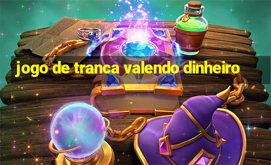 jogo de tranca valendo dinheiro