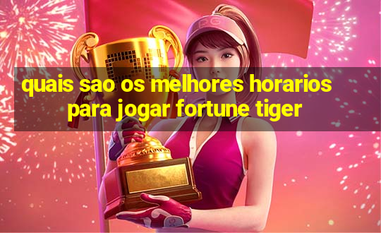 quais sao os melhores horarios para jogar fortune tiger