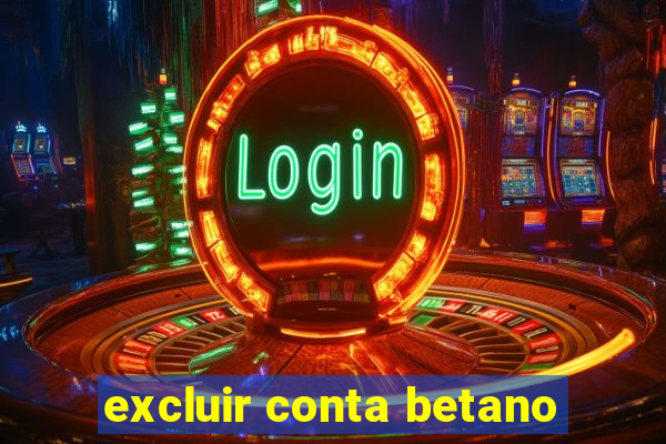 excluir conta betano