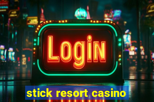 stick resort casino