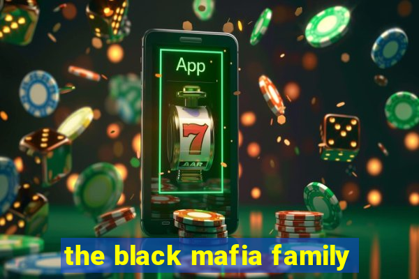 the black mafia family