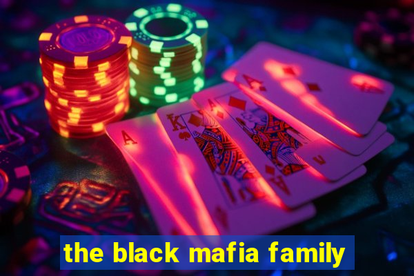 the black mafia family