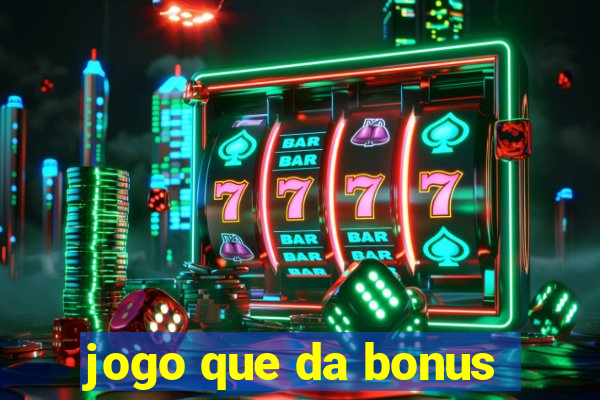 jogo que da bonus