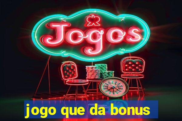 jogo que da bonus