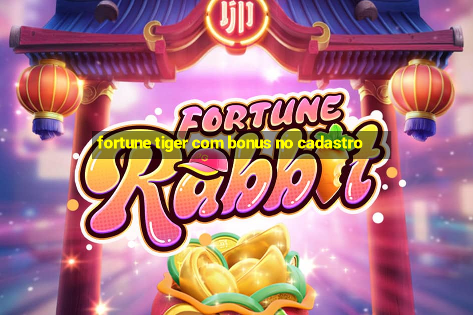 fortune tiger com bonus no cadastro