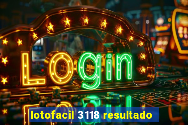 lotofacil 3118 resultado