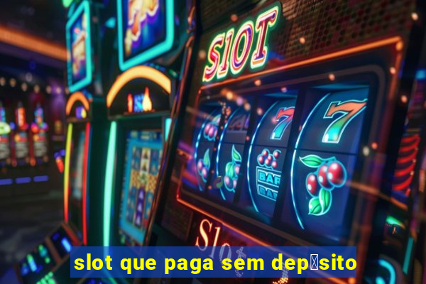 slot que paga sem dep贸sito