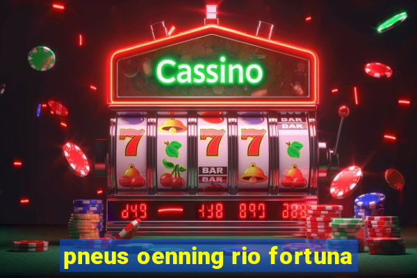 pneus oenning rio fortuna