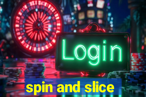 spin and slice