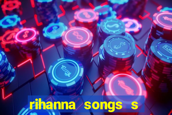 rihanna songs s and m