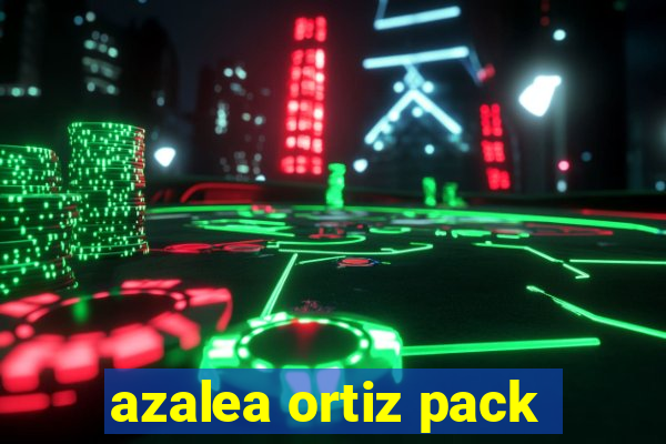 azalea ortiz pack