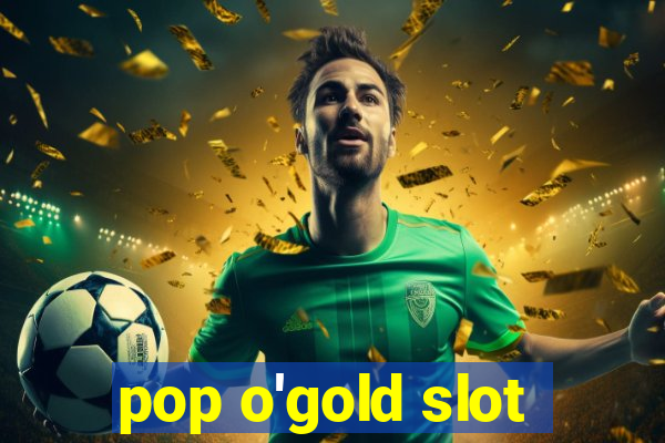 pop o'gold slot