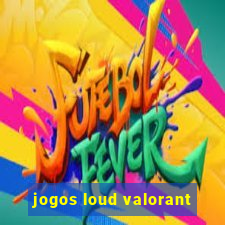 jogos loud valorant