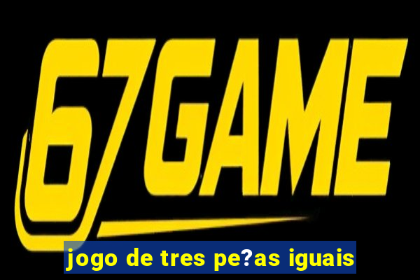 jogo de tres pe?as iguais