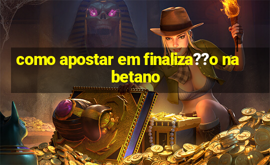 como apostar em finaliza??o na betano