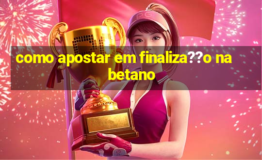 como apostar em finaliza??o na betano