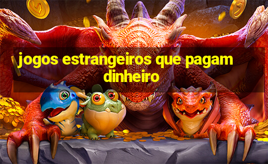 jogos estrangeiros que pagam dinheiro