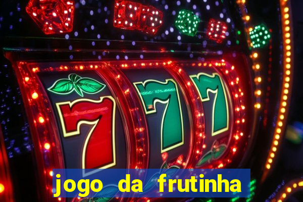 jogo da frutinha da dinheiro