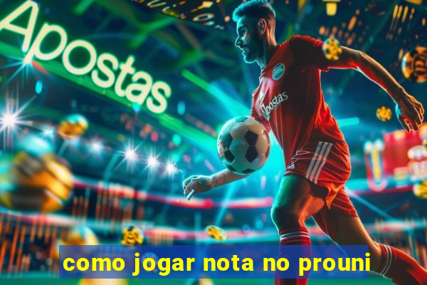 como jogar nota no prouni