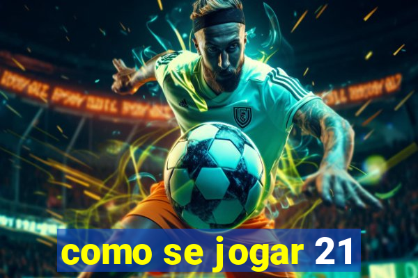 como se jogar 21