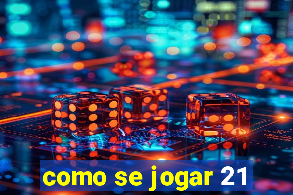 como se jogar 21