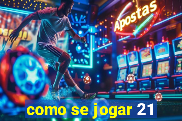 como se jogar 21