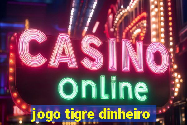 jogo tigre dinheiro