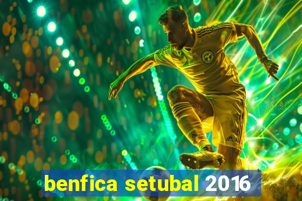 benfica setubal 2016