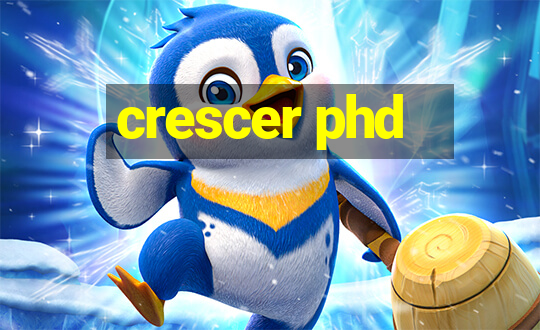 crescer phd