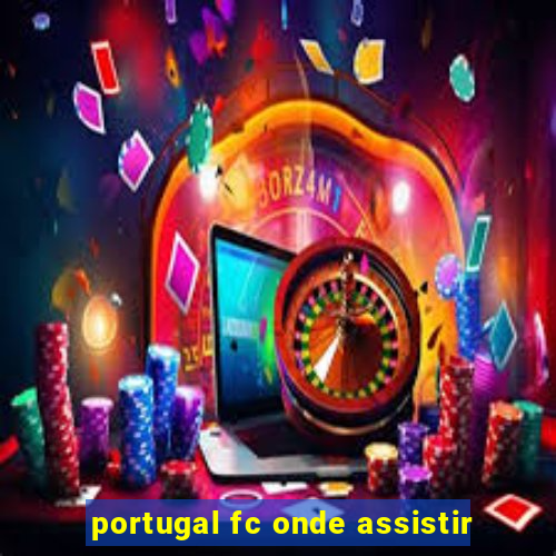 portugal fc onde assistir