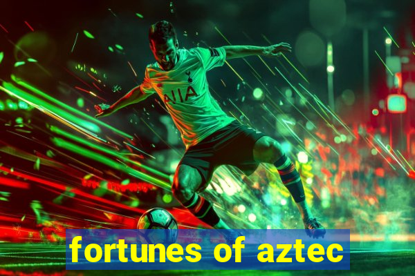 fortunes of aztec