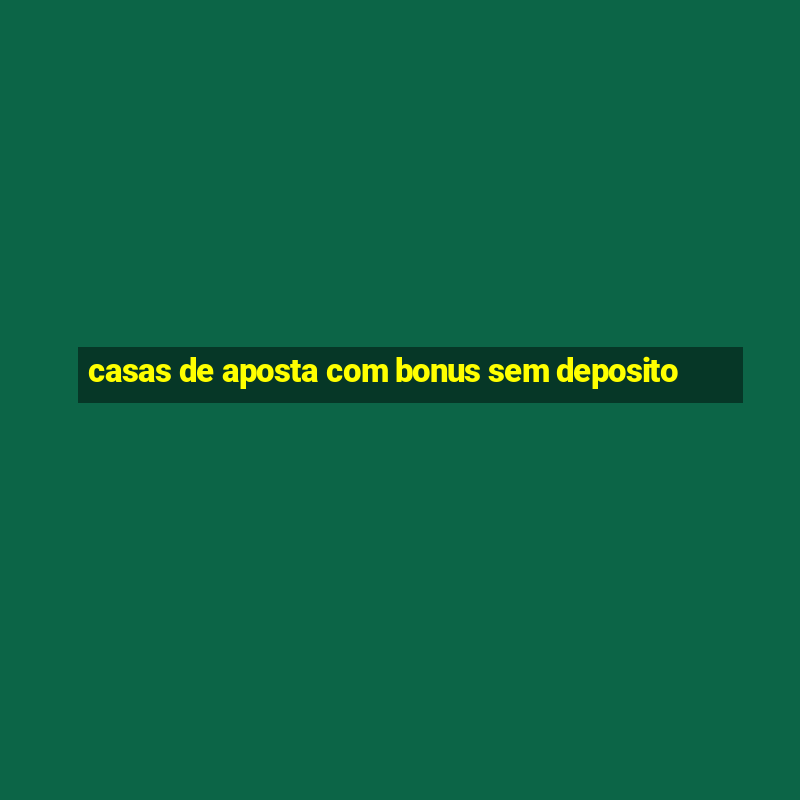 casas de aposta com bonus sem deposito