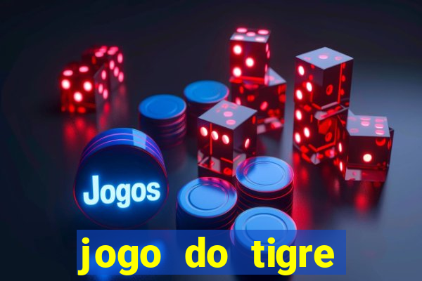 jogo do tigre ganhar dinheiro