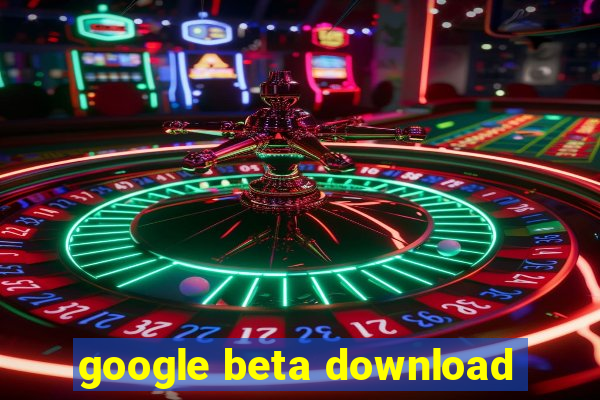 google beta download