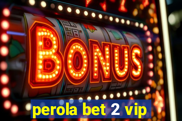 perola bet 2 vip