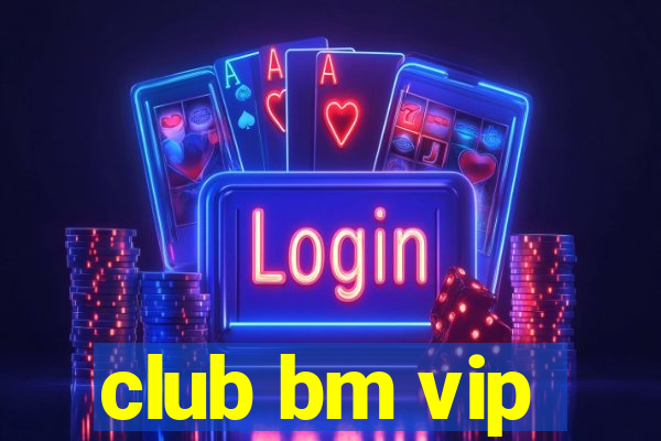 club bm vip