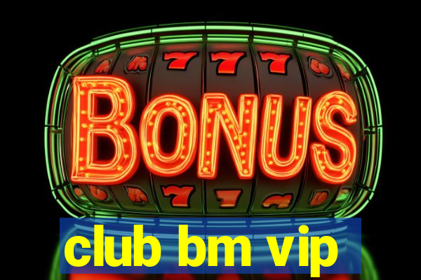 club bm vip