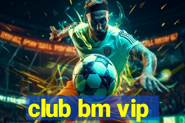 club bm vip