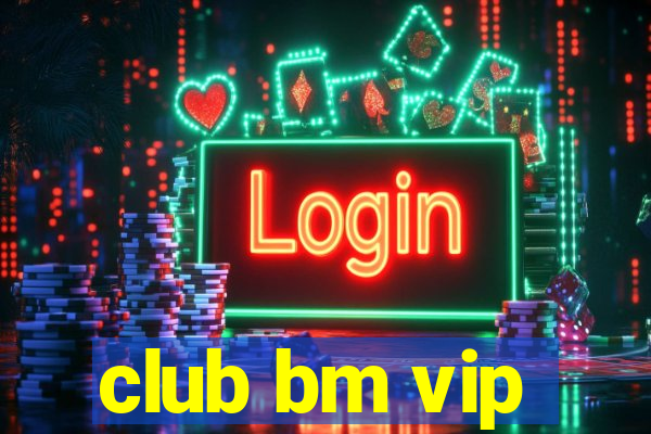 club bm vip