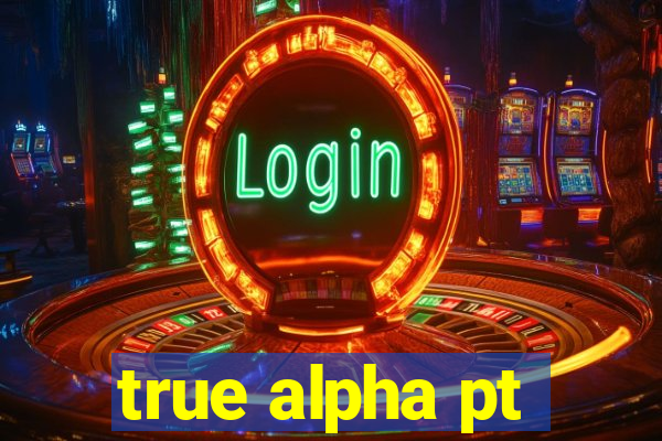 true alpha pt