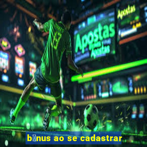 b么nus ao se cadastrar