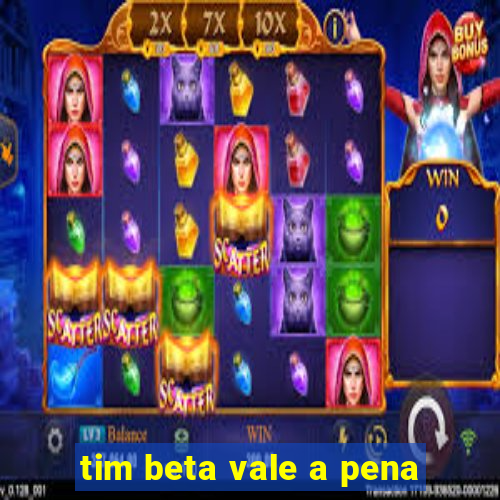 tim beta vale a pena