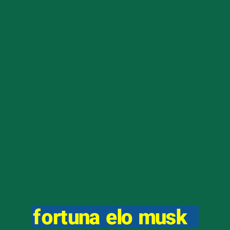 fortuna elo musk