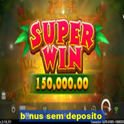 b么nus sem deposito