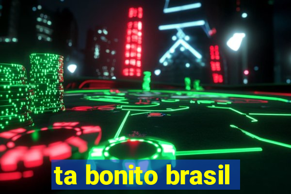 ta bonito brasil