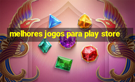 melhores jogos para play store