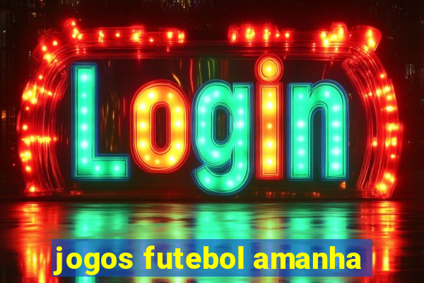 jogos futebol amanha