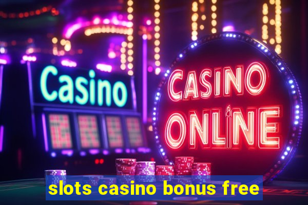 slots casino bonus free