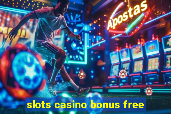 slots casino bonus free